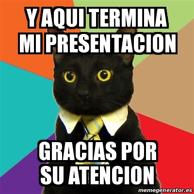 Meme Business Cat Y Aqui Termina Mi Presentacion Gracias Por Su