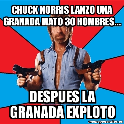 Meme Chuck Norris - CHUCK NORRIS lanzo una granada mato 30 hombres ...