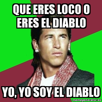 Meme Sergio Ramos - Que eres loco o eres el diablo yo, yo soy el diablo ...