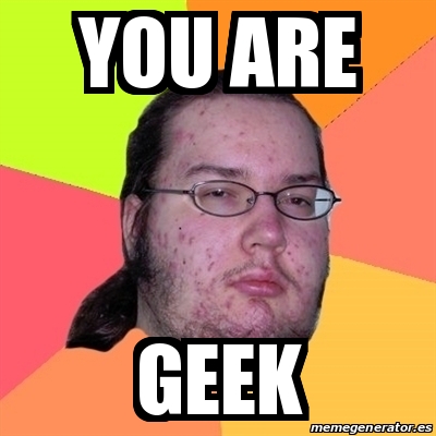 Meme Friki YOU ARE GEEK