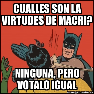 Meme Batman slaps Robin - cualles son la virtudes de macri? ninguna, pero  votalo igual - 18389078