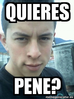 Meme Personalizado Quieres Pene