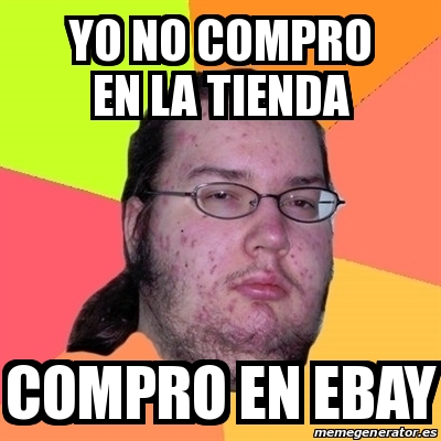 Meme Friki - Yo no compro en la tienda compro en ebay - 18419182