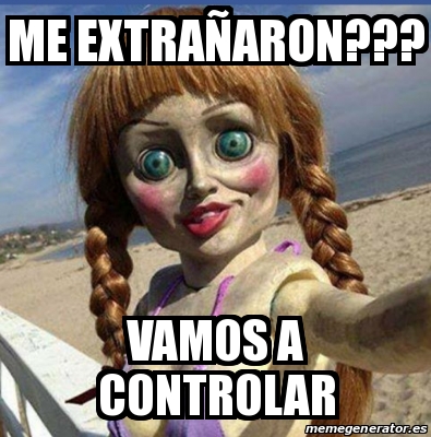 Meme Personalizado - Me extrañaron??? Vamos a controlar - 18441682
