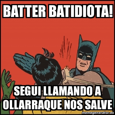 Meme Batman slaps Robin - BATTER BATIDIOTA! SEGUI LLAMANDO A OLLARRAQUE NOS  SALVE - 18463962