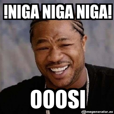 Meme Yo Dawg - !NIGA NIGA NIGA! OOOSI - 18494022