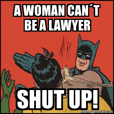 Meme Batman slaps Robin - A woman canÂ´t be a lawyer shut up! - 18501971