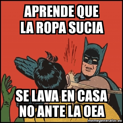Meme Batman slaps Robin - APRENDE QUE LA ROPA SUCIA SE LAVA EN CASA no ante  la OEA - 18502008