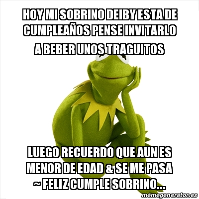 Meme Kermit the frog - Hoy Mi Sobrino Deiby Esta De CumpleaÃ±os Pense