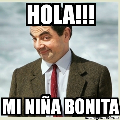 Meme Mr Bean - hola!!! mi niÃ±a bonita - 18554244