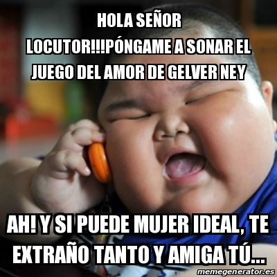 Meme fat chinese kid - Hola seÃ±or locutor!!!pÃ³ngame a sonar el juego del  amor de gelver ney ah! y si puede mujer ideal, Te extraÃ±o tanto y amiga  tÃº... - 18571847