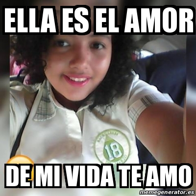 Meme Personalizado - ella es el amor de mi vida te amo - 18589090