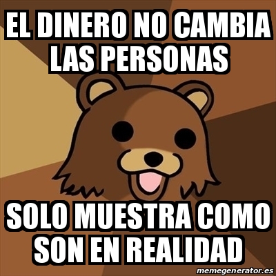 Meme Pedobear - el dinero no cambia las personas solo muestra como son ...