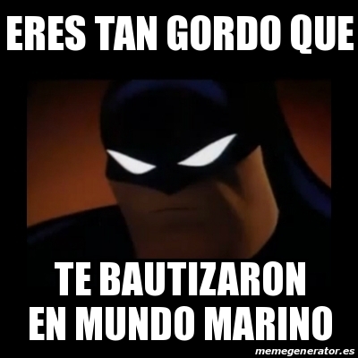 Meme Disapproving Batman - eres tan gordo que te bautizaron en mundo marino  - 18632651