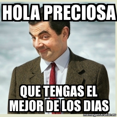 Meme Mr Bean - HOLA PRECIOSA QUE TENGAS EL MEJOR DE LOS DIAS - 18645794