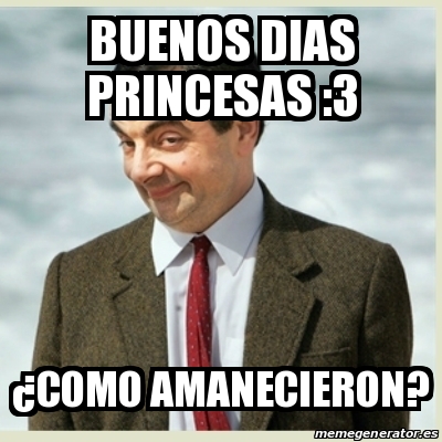 Meme Mr Bean Buenos Dias Princesas 3 A Como Amanecieron 18649475