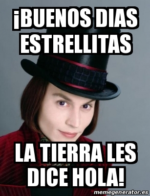 Meme Personalizado - Â¡buenos dias estrellitas la tierra les dice hola! -  18747818