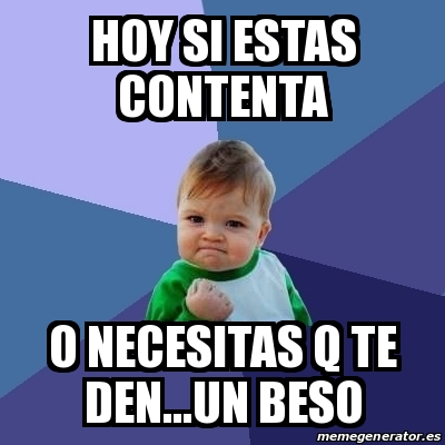 Meme Bebe Exitoso - Hoy si estas contenta o necesitas q te den...un ...