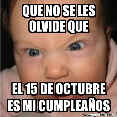 Meme Bebe Furioso Que No Se Les Olvide Que El De Octubre Es Mi