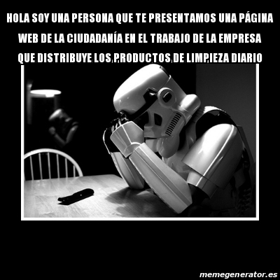 Meme Sad Trooper - Hola soy una persona que te presentamos una pÃ¡gina web  de la ciudadanÃa en el trabajo de la empresa que distribuye los productos  de limpieza diario - 18943163