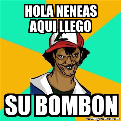 Meme Ash Pedreiro - hola neneas aqui llego SU bombon - 18992882