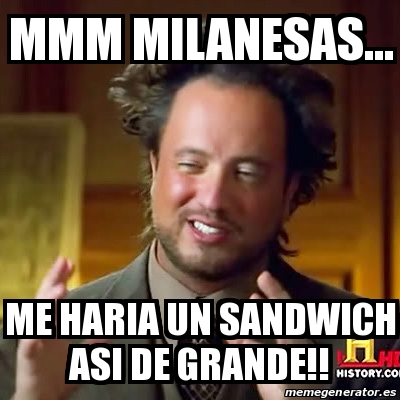 Meme Ancient Aliens Mmm Milanesas Me Haria Un Sandwich Asi De Grande 19196143 Sandwich de milanesa a la napolitana sandwich de milanesa a la napolitana. meme ancient aliens mmm milanesas