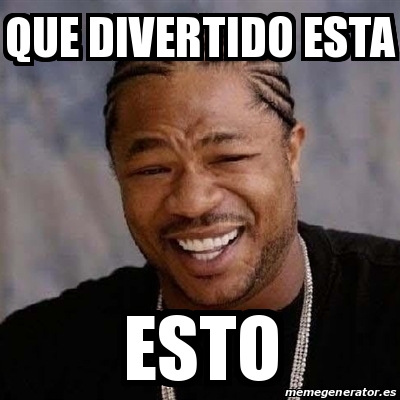 Meme Yo Dawg Que Divertido Esta Esto