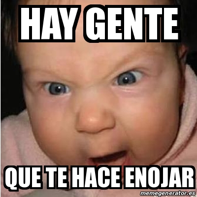 Meme Bebe Furioso Hay Gente Que Te Hace Enojar