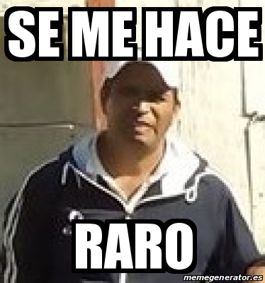 Meme Personalizado - Se me hace raro - 19262157