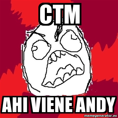 Meme Rage FU Ctm AHI VIENE ANDY 19266835