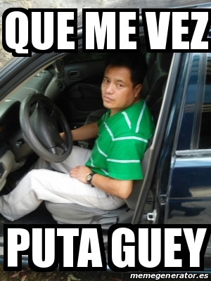 Meme Personalizado - que me vez puta guey - 19306389