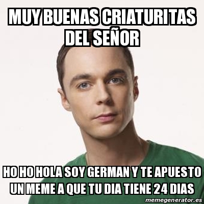Meme Sheldon Cooper - muy buenas criaturitas del seÃ±or ho ho hola soy  german y te apuesto un meme a que tu dia tiene 24 dias - 19394238