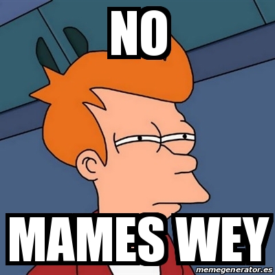 What Does No Mames Wey Mean - Asking List