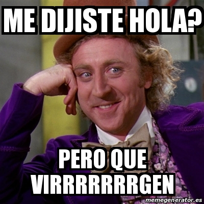 Meme Willy Wonka - Me dijiste hola? pero que virrrrrrrgen - 19425017