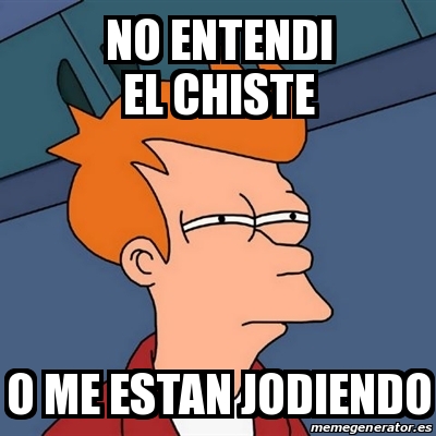 Meme Futurama Fry - no entendi el chiste o me estan jodiendo - 19445176