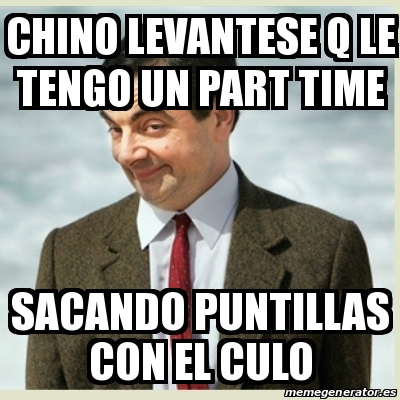 Meme Mr Bean Chino Levantese Q Le Tengo Un Part Time Sacando