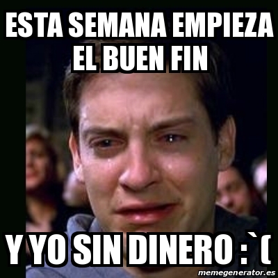 Meme crying peter parker - esta semana empieza el buen fin y yo sin ...