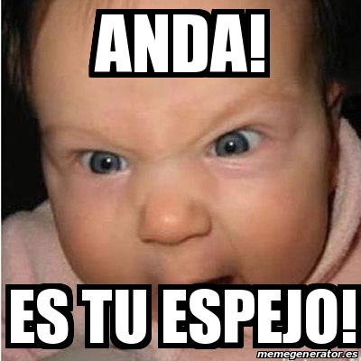 Meme Bebe furioso - anda! es tu espejo! - 19555747