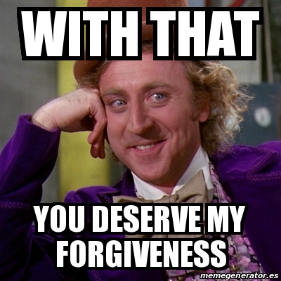 Meme Willy Wonka - with that You deserve my forgiveness - 19557940