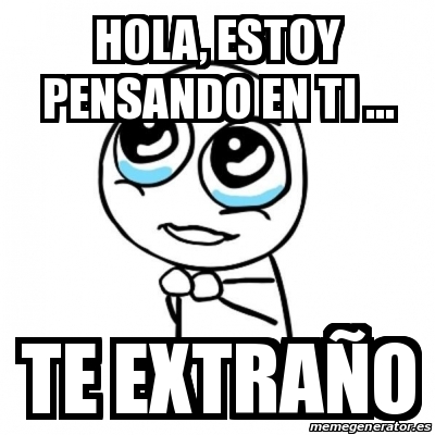 Meme Por favor - Hola, estoy pensando en ti ... Te extraÃ±o - 19646004