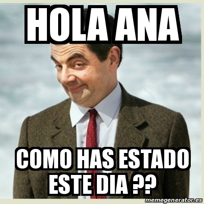 Meme Mr Bean - hola ana como has estado este dia ?? - 19658184