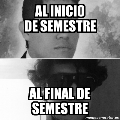 Meme Personalizado Al Inicio De Semestre Al Final De Semestre 19675714