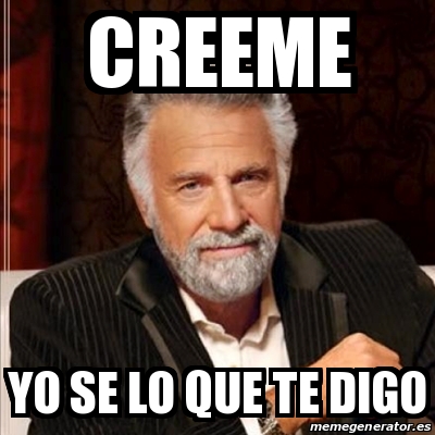 Meme Most interesting man - Creeme Yo se lo que te digo - 19695441