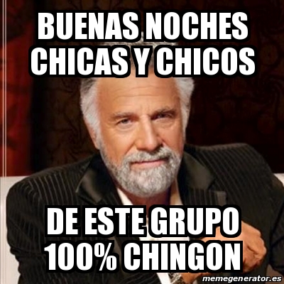 Meme Most Interesting Man Buenas Noches Chicas Y Chicos De Este