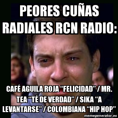 Meme crying peter parker - Peores cuÃ±as radiales RCN radio: CafÃ© Aguila  Roja â€œFelicidadâ€ / Mr. Tea â€œTÃ© de verdadâ€ / Sika â€œA levantarseâ€ /  Colombiana â€œHip hopâ€ - 19780459