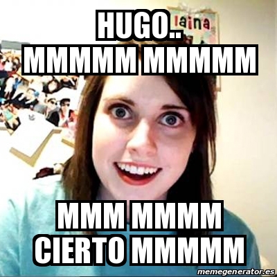 Meme Overly Attached Girlfriend Hugo Mmmmm Mmmmm Mmm Mmmm Cierto