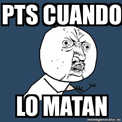 Meme Y U No PTS CUANDO LO MATAN 19786399