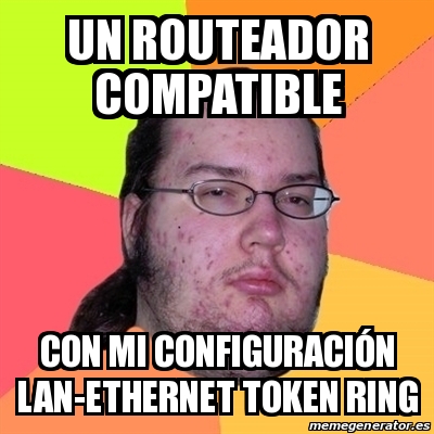 Meme Friki - un routeador compatible con mi CONFIGURACIÃ“N lan-ethernet ...