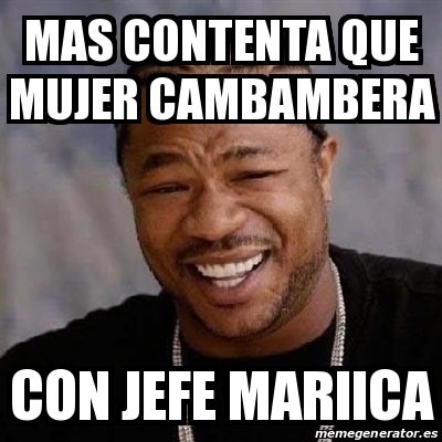 Meme Yo Dawg - mas contenta que mujer cambambera con jefe mariica ...