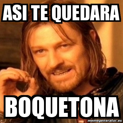 Meme Boromir Asi Te Quedara Boquetona